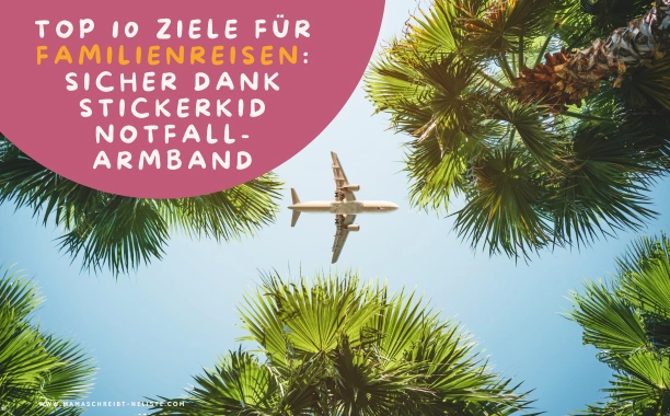 Top 10 Ziele für Familienreisen: Sicher dank Stickerkid Notfallarmband
