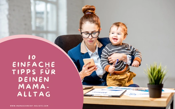 10 einfache Tipps, die deinen Mama-Alltag definitiv vereinfachen